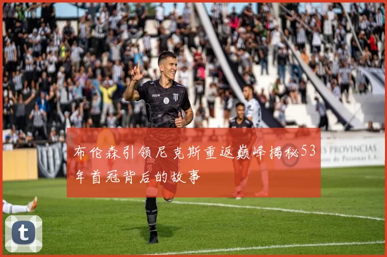 布伦森引领尼克斯重返巅峰揭秘53年首冠背后的故事