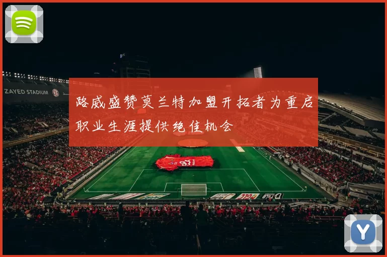 路威盛赞莫兰特加盟开拓者为重启职业生涯提供绝佳机会